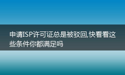 申請ISP許可證總是被駁回,快看看這些條件你都滿足嗎