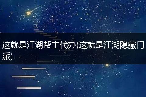 這就是江湖幫主代辦(這就是江湖隱藏門派)