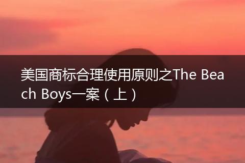 美國商標合理使用原則之The Beach Boys一案（上）