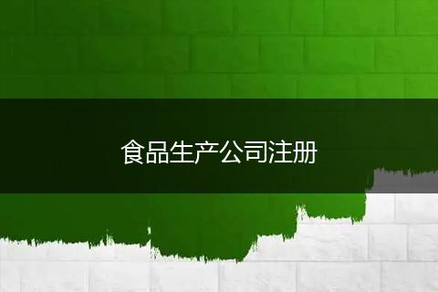 食品生產(chǎn)公司注冊(cè)