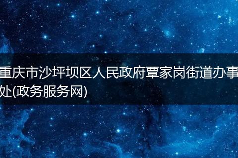 重慶市沙坪壩區(qū)人民政府覃家崗街道辦事處(政務(wù)服務(wù)網(wǎng))