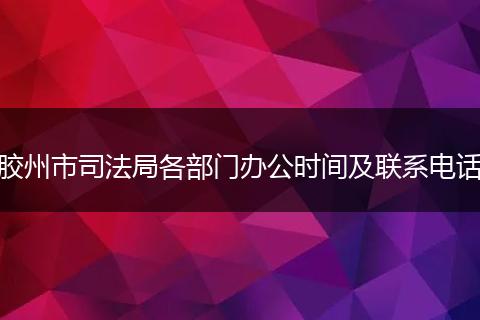 膠州市司法局各部門辦公時(shí)間及聯(lián)系電話