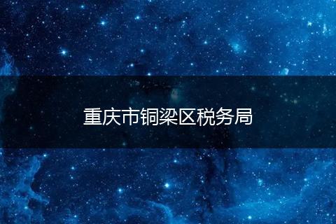 重慶市銅梁區(qū)稅務(wù)局