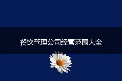 餐飲管理公司經(jīng)營范圍大全