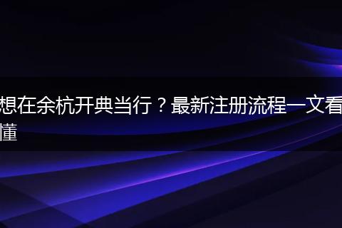 想在余杭開典當行?最新注冊流程一文看懂