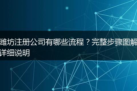 濰坊注冊公司有哪些流程？完整步驟圖解詳細說明