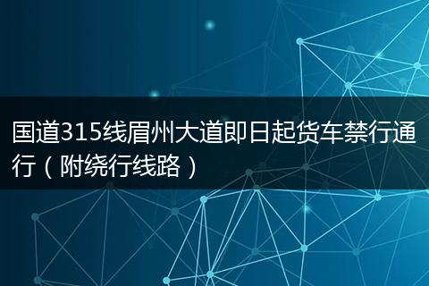 國道315線眉州大道即日起貨車禁行通行（附繞行線路）