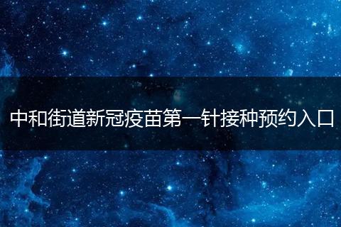 中和街道新冠疫苗第一針接種預(yù)約入口