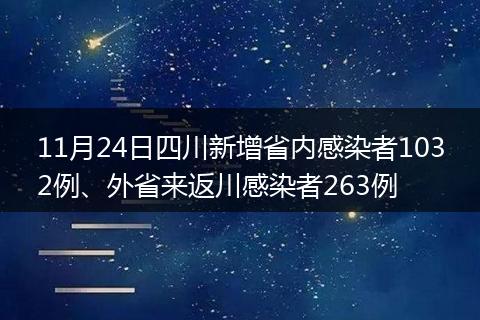 11月24日四川新增省內(nèi)感染者1032例、外省來返川感染者263例