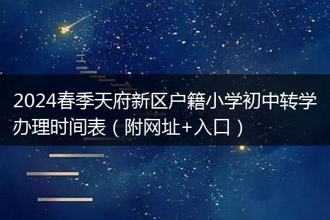2024春季天府新區(qū)戶籍小學(xué)初中轉(zhuǎn)學(xué)辦理時(shí)間表（附網(wǎng)址+入口）