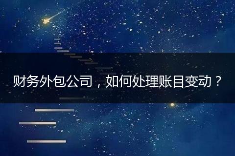 財務(wù)外包公司，如何處理賬目變動？