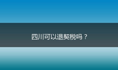 四川可以退契稅嗎？