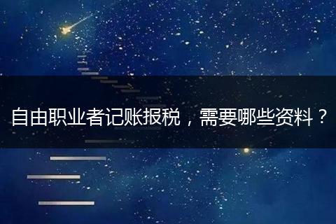 自由職業(yè)者記賬報稅，需要哪些資料？