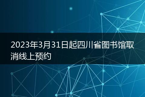 2023年3月31日起四川省圖書館取消線上預約
