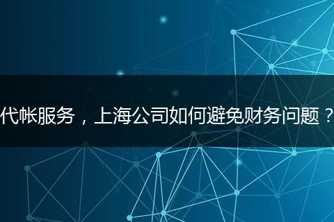 代帳服務，上海公司如何避免財務問題？