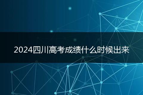 2024四川高考成績什么時候出來
