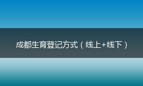 成都生育登記方式（線上+線下）