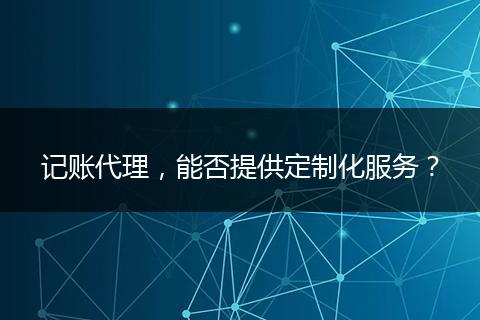 記賬代理，能否提供定制化服務(wù)？