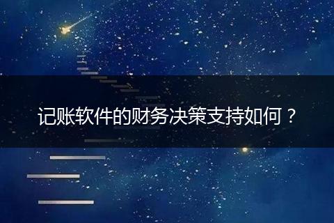 記賬軟件的財(cái)務(wù)決策支持如何？