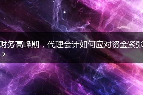 財務(wù)高峰期，代理會計如何應(yīng)對資金緊張？