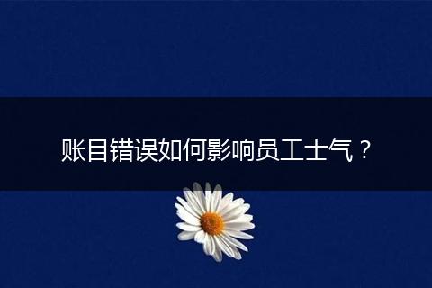 賬目錯誤如何影響員工士氣？