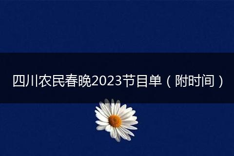 四川農(nóng)民春晚2023節(jié)目單（附時(shí)間）