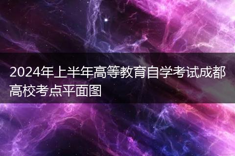 2024年上半年高等教育自學(xué)考試成都高?？键c平面圖