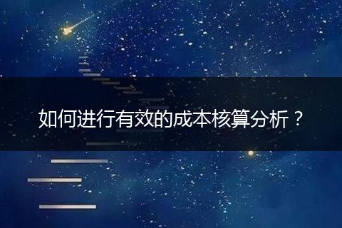 如何進(jìn)行有效的成本核算分析？