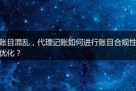 賬目混亂，代理記賬如何進(jìn)行賬目合規(guī)性?xún)?yōu)化？