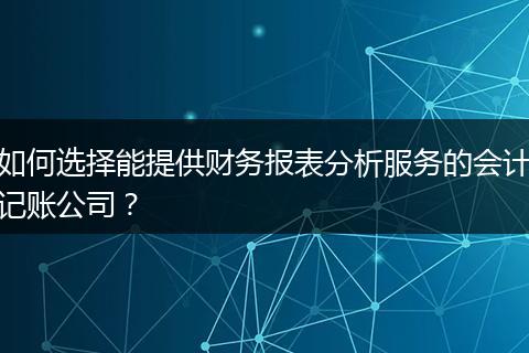 如何選擇能提供財務報表分析服務的會計記賬公司？