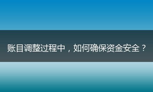 賬目調(diào)整過(guò)程中，如何確保資金安全？