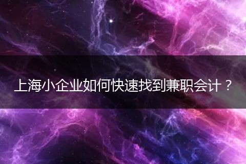 上海小企業(yè)如何快速找到兼職會(huì)計(jì)？
