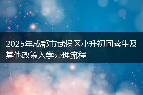 2025年成都市武侯區(qū)小升初回蓉生及其他政策入學(xué)辦理流程