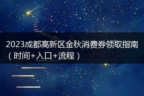 2023成都高新區(qū)金秋消費(fèi)券領(lǐng)取指南（時(shí)間+入口+流程）