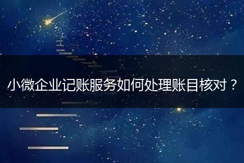 小微企業(yè)記賬服務(wù)如何處理賬目核對？