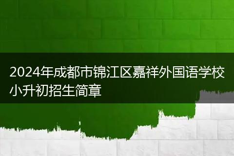 2024年成都市錦江區(qū)嘉祥外國語學校小升初招生簡章