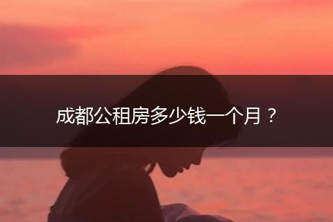 成都公租房多少錢一個月？