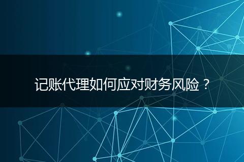 記賬代理如何應(yīng)對財務(wù)風(fēng)險？