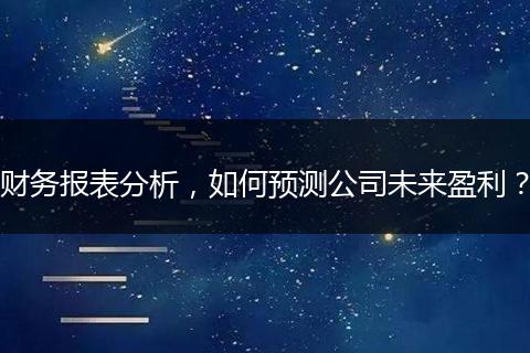 財(cái)務(wù)報(bào)表分析，如何預(yù)測公司未來盈利？