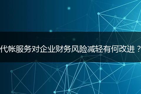 代帳服務(wù)對(duì)企業(yè)財(cái)務(wù)風(fēng)險(xiǎn)減輕有何改進(jìn)？
