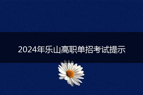2024年樂山高職單招考試提示