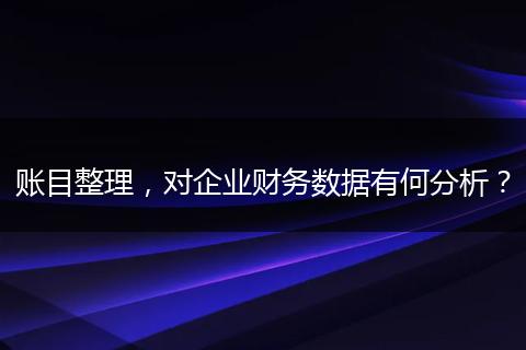 賬目整理，對企業(yè)財務(wù)數(shù)據(jù)有何分析？