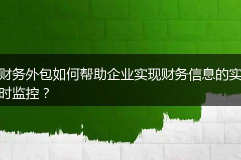 財(cái)務(wù)外包如何幫助企業(yè)實(shí)現(xiàn)財(cái)務(wù)信息的實(shí)時(shí)監(jiān)控?