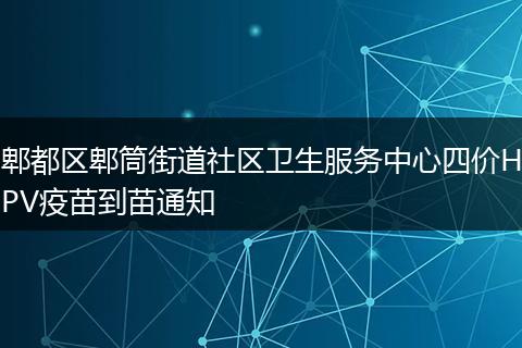 郫都區(qū)郫筒街道社區(qū)衛(wèi)生服務(wù)中心四價(jià)HPV疫苗到苗通知