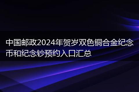 中國郵政2024年賀歲雙色銅合金紀念幣和紀念鈔預約入口匯總