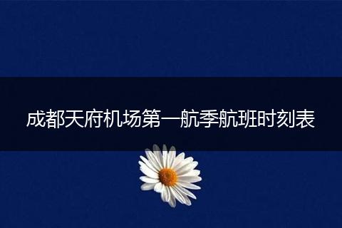 成都天府機(jī)場(chǎng)第一航季航班時(shí)刻表