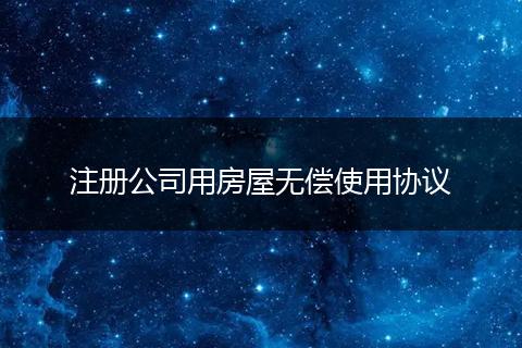 注冊(cè)公司用房屋無償使用協(xié)議