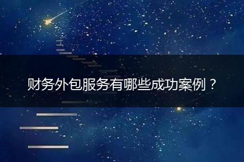 財務(wù)外包服務(wù)有哪些成功案例？