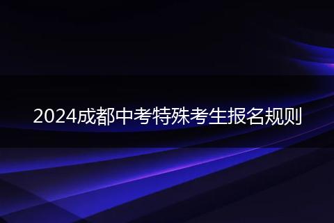 2024成都中考特殊考生報名規(guī)則
