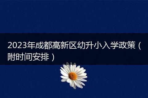 2023年成都高新區(qū)幼升小入學(xué)政策（附時(shí)間安排）